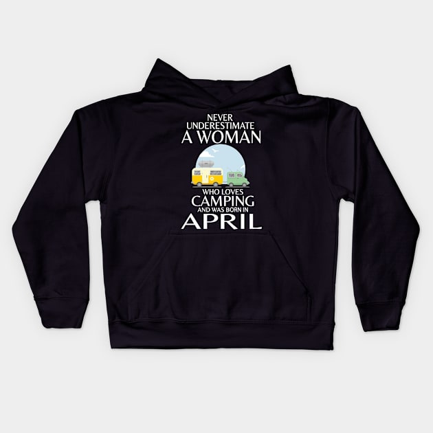 Never Underestimate A Woman Wo Loves Camping And Was Born In April Happy Birthday Campers Kids Hoodie by Cowan79